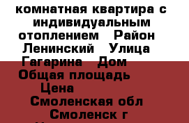 3-комнатная квартира с индивидуальным отоплением › Район ­ Ленинский › Улица ­ Гагарина › Дом ­ 32 › Общая площадь ­ 80 › Цена ­ 3 950 000 - Смоленская обл., Смоленск г. Недвижимость » Квартиры продажа   . Смоленская обл.,Смоленск г.